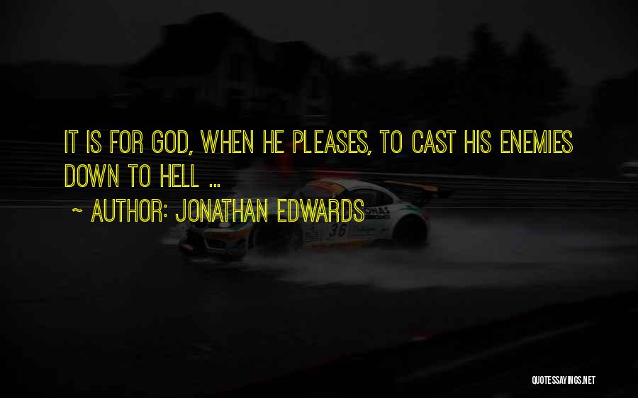 Jonathan Edwards Quotes: It Is For God, When He Pleases, To Cast His Enemies Down To Hell ...