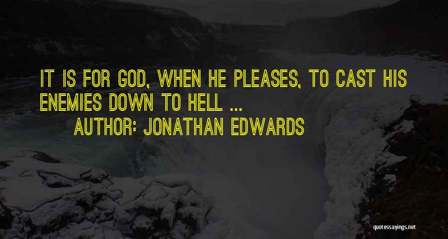 Jonathan Edwards Quotes: It Is For God, When He Pleases, To Cast His Enemies Down To Hell ...