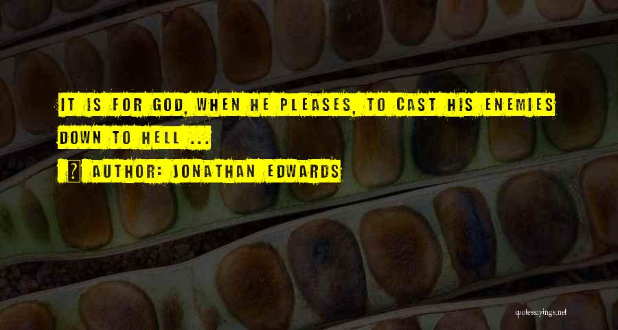 Jonathan Edwards Quotes: It Is For God, When He Pleases, To Cast His Enemies Down To Hell ...