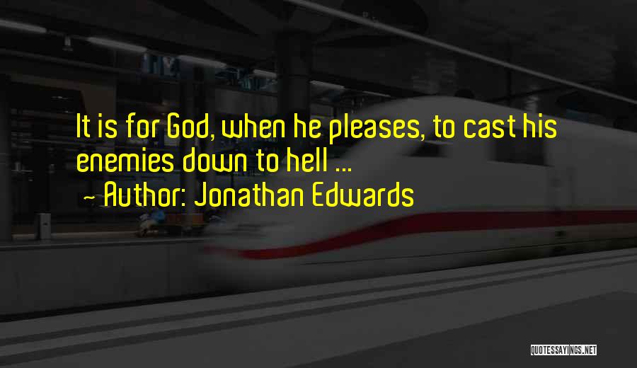 Jonathan Edwards Quotes: It Is For God, When He Pleases, To Cast His Enemies Down To Hell ...