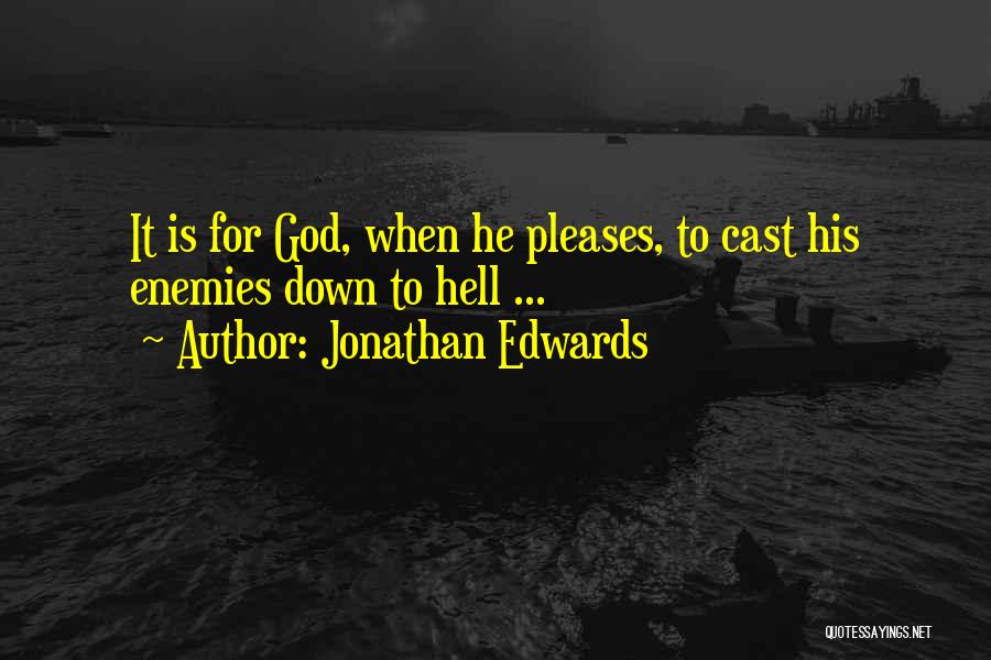 Jonathan Edwards Quotes: It Is For God, When He Pleases, To Cast His Enemies Down To Hell ...