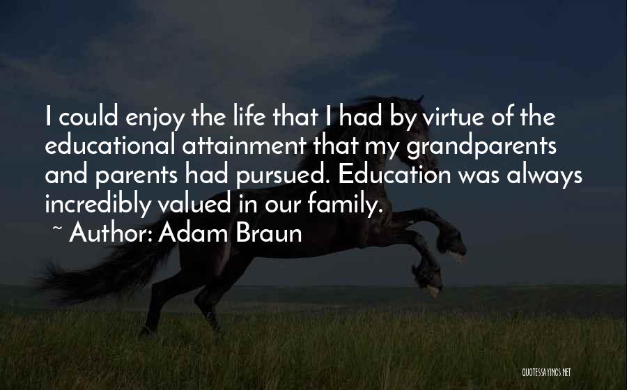 Adam Braun Quotes: I Could Enjoy The Life That I Had By Virtue Of The Educational Attainment That My Grandparents And Parents Had