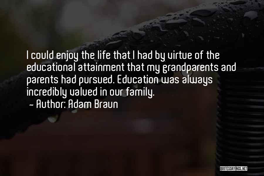 Adam Braun Quotes: I Could Enjoy The Life That I Had By Virtue Of The Educational Attainment That My Grandparents And Parents Had