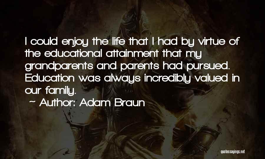 Adam Braun Quotes: I Could Enjoy The Life That I Had By Virtue Of The Educational Attainment That My Grandparents And Parents Had