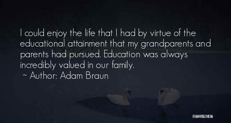 Adam Braun Quotes: I Could Enjoy The Life That I Had By Virtue Of The Educational Attainment That My Grandparents And Parents Had