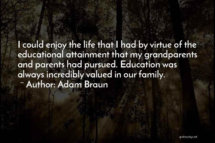 Adam Braun Quotes: I Could Enjoy The Life That I Had By Virtue Of The Educational Attainment That My Grandparents And Parents Had