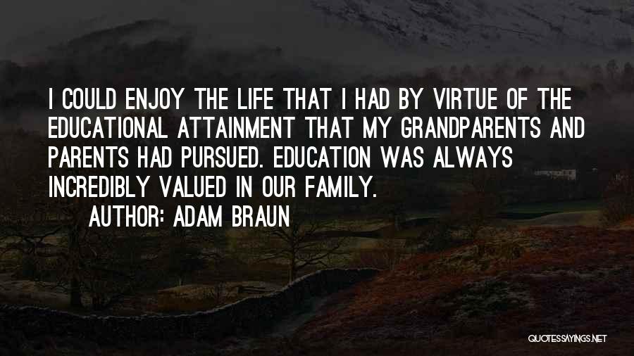 Adam Braun Quotes: I Could Enjoy The Life That I Had By Virtue Of The Educational Attainment That My Grandparents And Parents Had