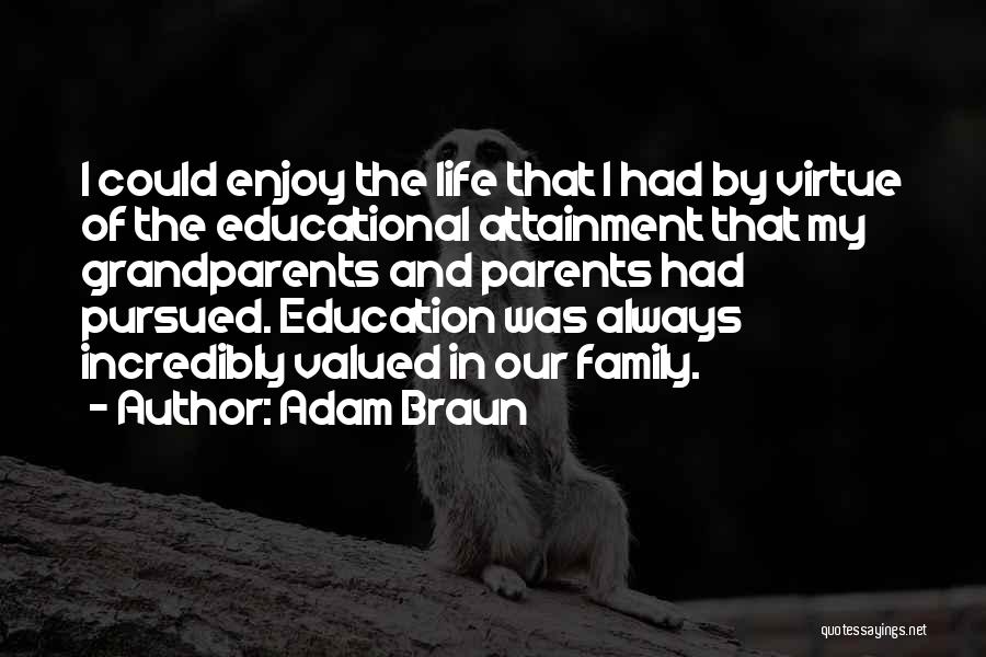 Adam Braun Quotes: I Could Enjoy The Life That I Had By Virtue Of The Educational Attainment That My Grandparents And Parents Had