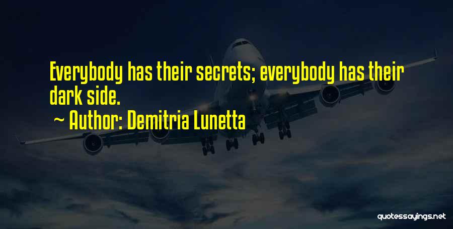 Demitria Lunetta Quotes: Everybody Has Their Secrets; Everybody Has Their Dark Side.