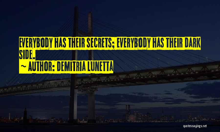 Demitria Lunetta Quotes: Everybody Has Their Secrets; Everybody Has Their Dark Side.