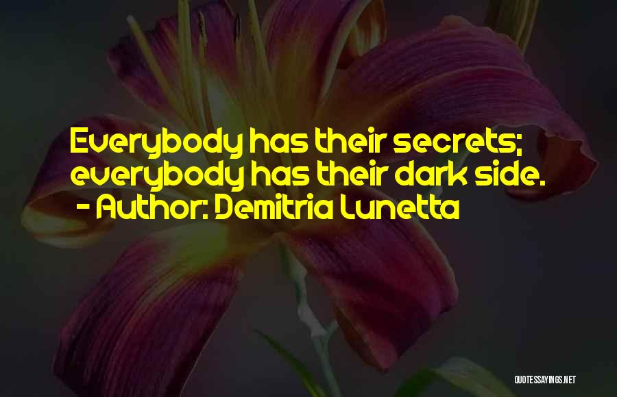 Demitria Lunetta Quotes: Everybody Has Their Secrets; Everybody Has Their Dark Side.