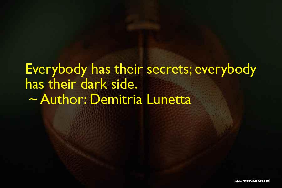 Demitria Lunetta Quotes: Everybody Has Their Secrets; Everybody Has Their Dark Side.