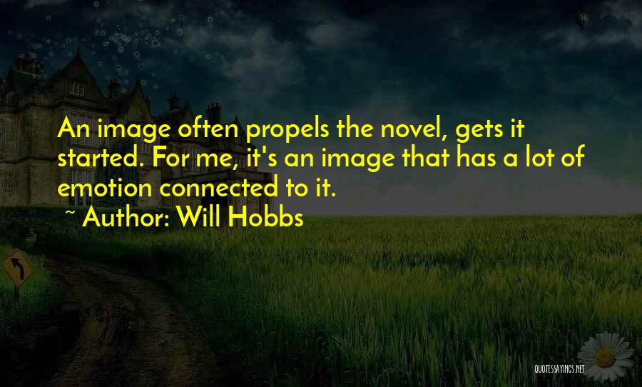 Will Hobbs Quotes: An Image Often Propels The Novel, Gets It Started. For Me, It's An Image That Has A Lot Of Emotion