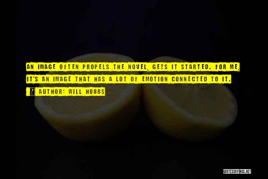 Will Hobbs Quotes: An Image Often Propels The Novel, Gets It Started. For Me, It's An Image That Has A Lot Of Emotion