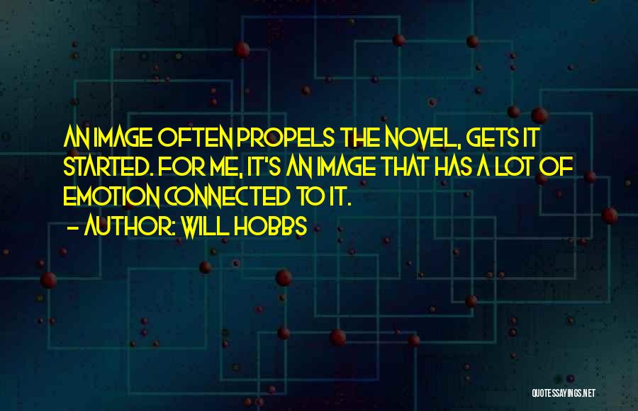 Will Hobbs Quotes: An Image Often Propels The Novel, Gets It Started. For Me, It's An Image That Has A Lot Of Emotion