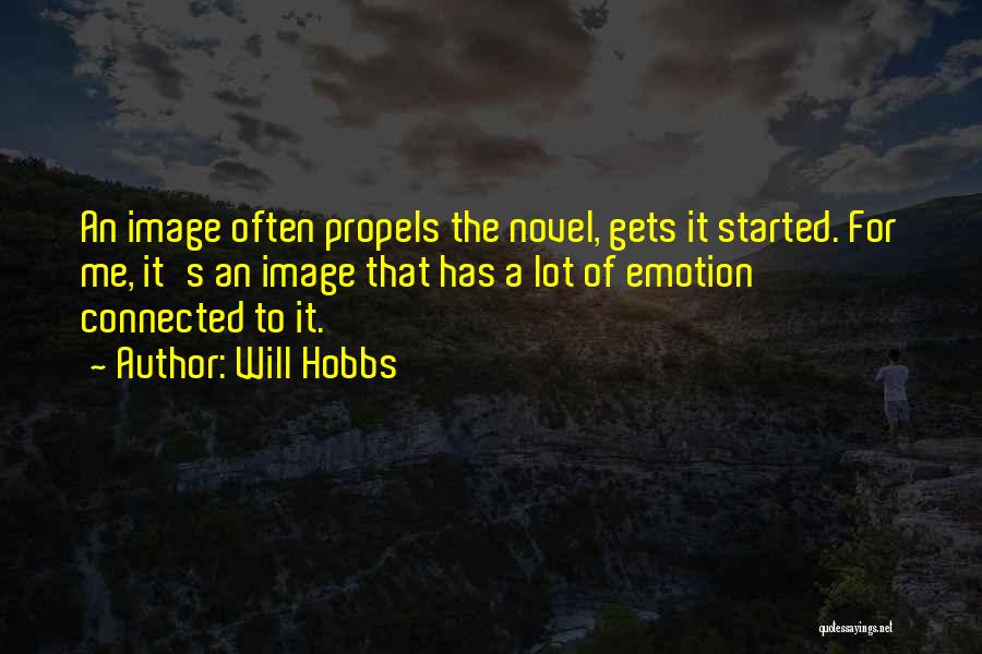 Will Hobbs Quotes: An Image Often Propels The Novel, Gets It Started. For Me, It's An Image That Has A Lot Of Emotion