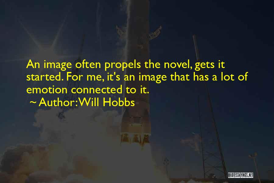 Will Hobbs Quotes: An Image Often Propels The Novel, Gets It Started. For Me, It's An Image That Has A Lot Of Emotion