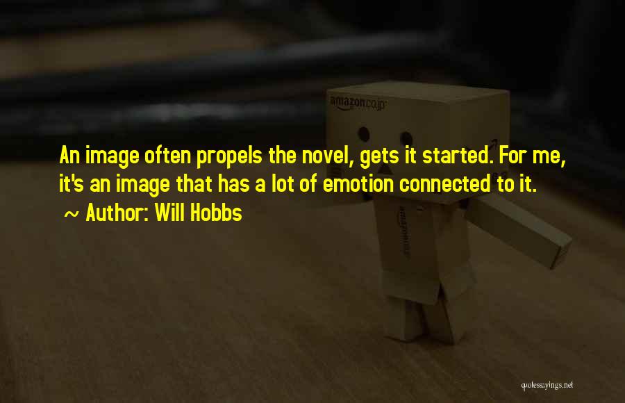 Will Hobbs Quotes: An Image Often Propels The Novel, Gets It Started. For Me, It's An Image That Has A Lot Of Emotion