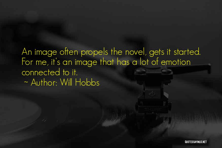 Will Hobbs Quotes: An Image Often Propels The Novel, Gets It Started. For Me, It's An Image That Has A Lot Of Emotion