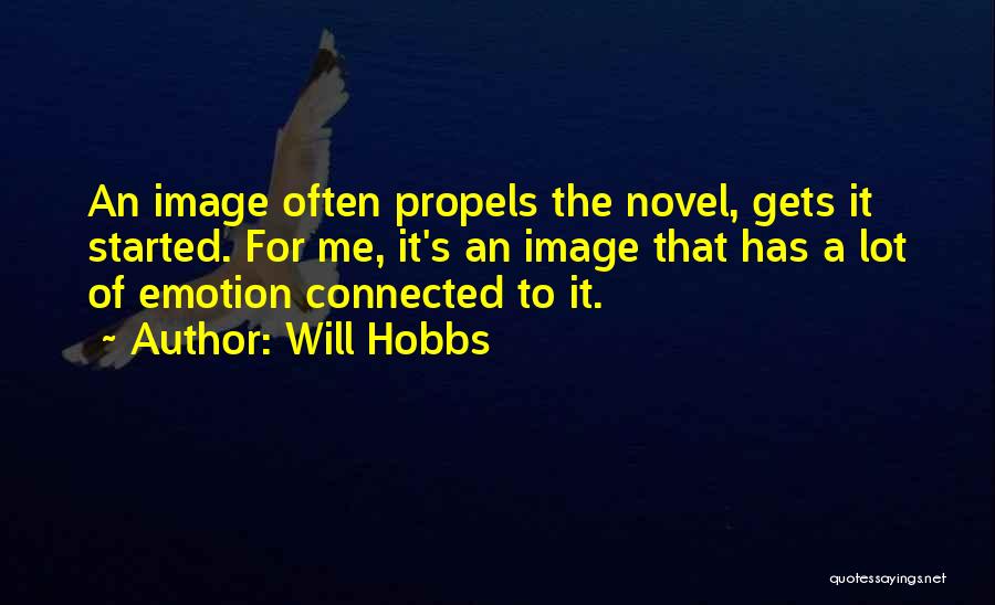 Will Hobbs Quotes: An Image Often Propels The Novel, Gets It Started. For Me, It's An Image That Has A Lot Of Emotion