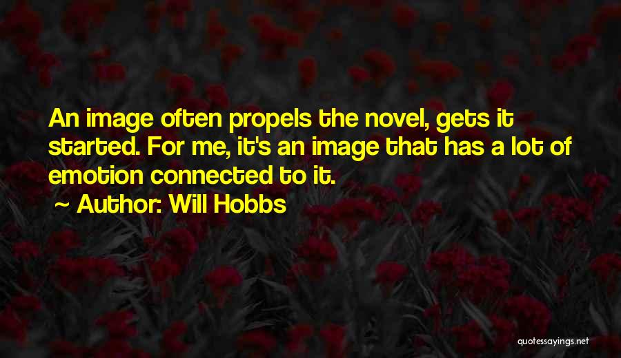 Will Hobbs Quotes: An Image Often Propels The Novel, Gets It Started. For Me, It's An Image That Has A Lot Of Emotion