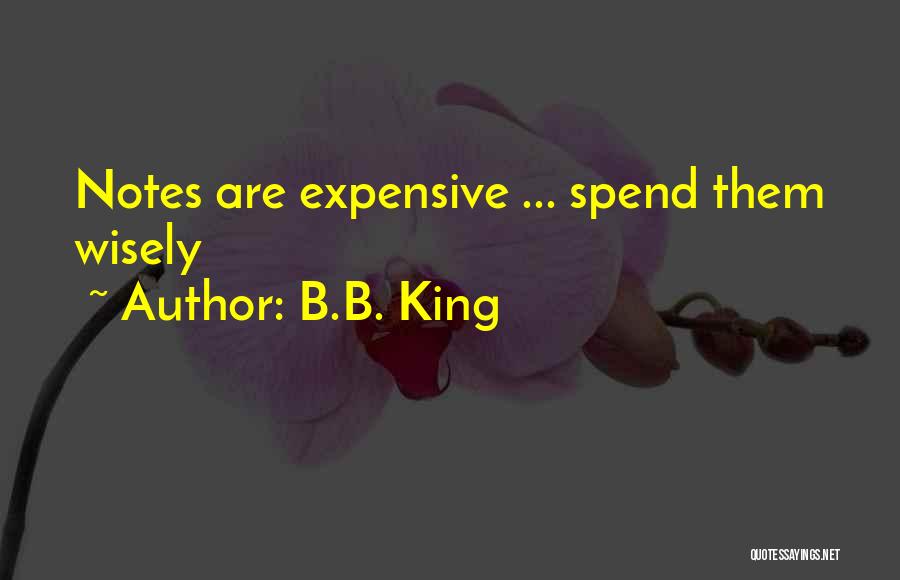 B.B. King Quotes: Notes Are Expensive ... Spend Them Wisely