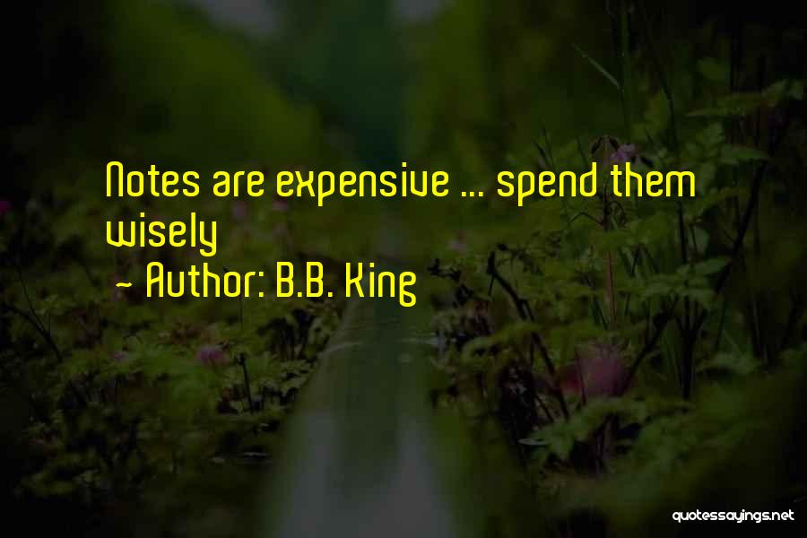 B.B. King Quotes: Notes Are Expensive ... Spend Them Wisely