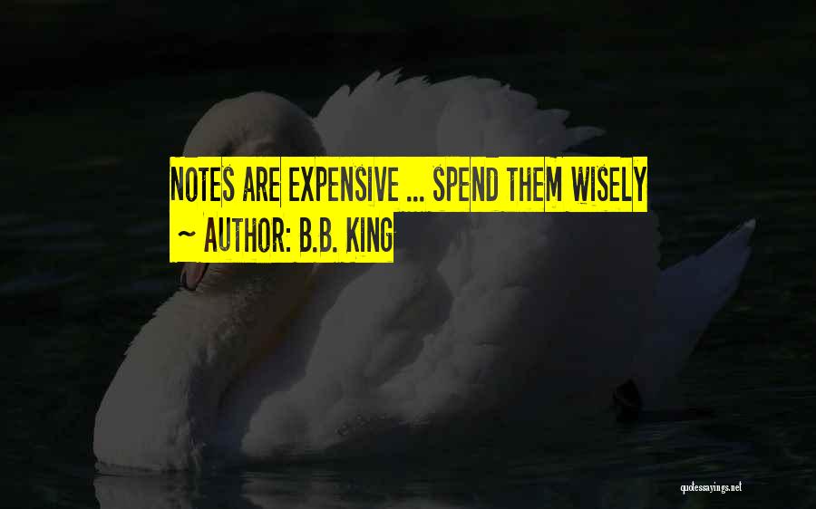 B.B. King Quotes: Notes Are Expensive ... Spend Them Wisely