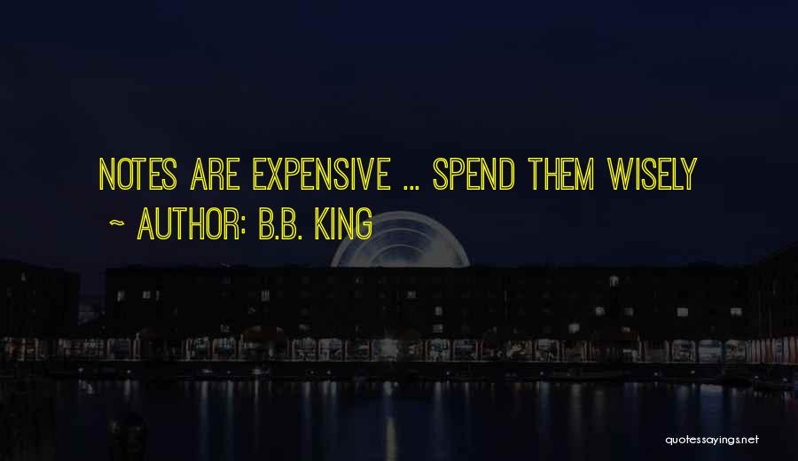 B.B. King Quotes: Notes Are Expensive ... Spend Them Wisely