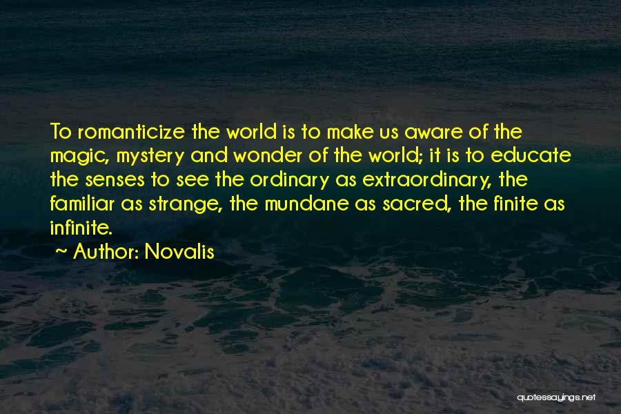 Novalis Quotes: To Romanticize The World Is To Make Us Aware Of The Magic, Mystery And Wonder Of The World; It Is