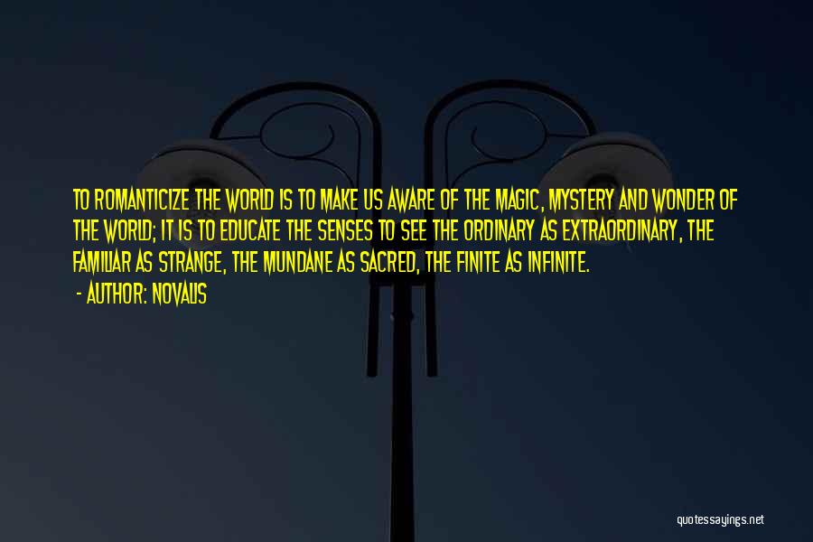 Novalis Quotes: To Romanticize The World Is To Make Us Aware Of The Magic, Mystery And Wonder Of The World; It Is