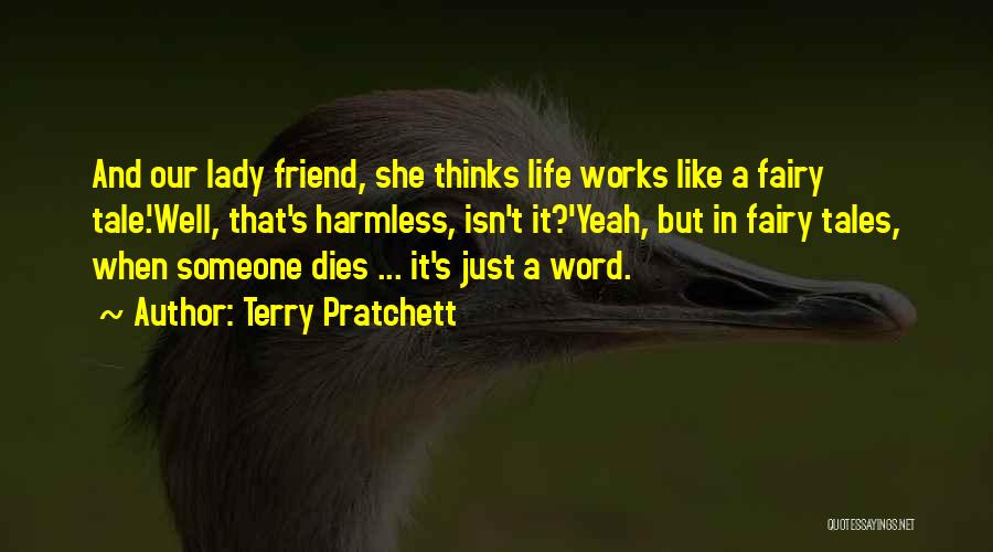 Terry Pratchett Quotes: And Our Lady Friend, She Thinks Life Works Like A Fairy Tale.'well, That's Harmless, Isn't It?'yeah, But In Fairy Tales,