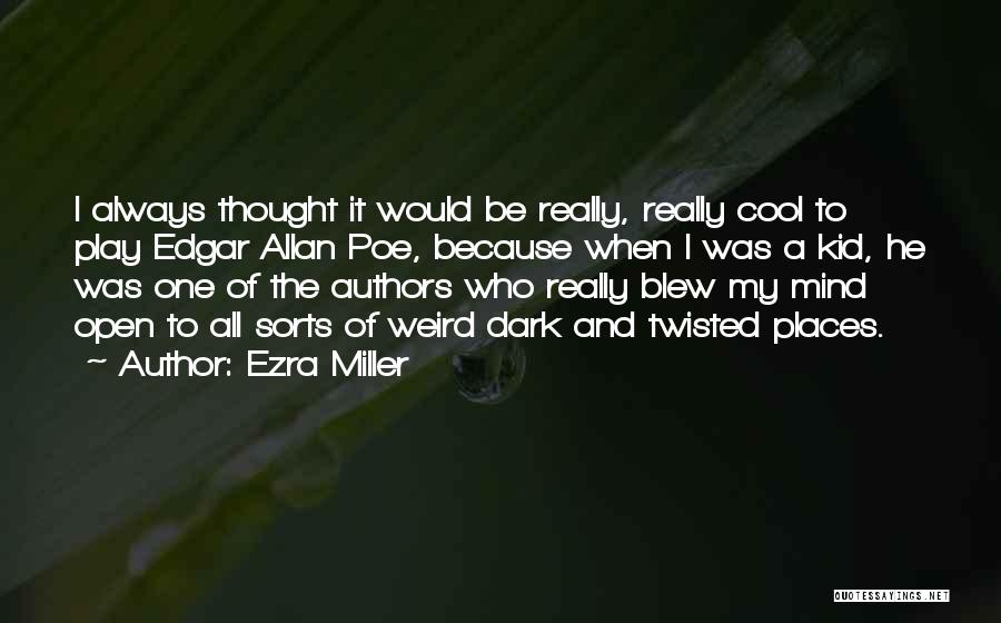 Ezra Miller Quotes: I Always Thought It Would Be Really, Really Cool To Play Edgar Allan Poe, Because When I Was A Kid,