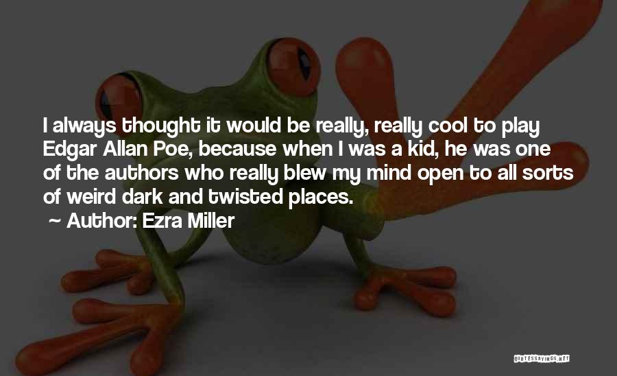 Ezra Miller Quotes: I Always Thought It Would Be Really, Really Cool To Play Edgar Allan Poe, Because When I Was A Kid,