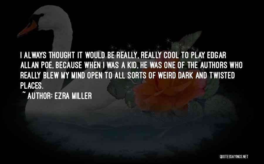 Ezra Miller Quotes: I Always Thought It Would Be Really, Really Cool To Play Edgar Allan Poe, Because When I Was A Kid,