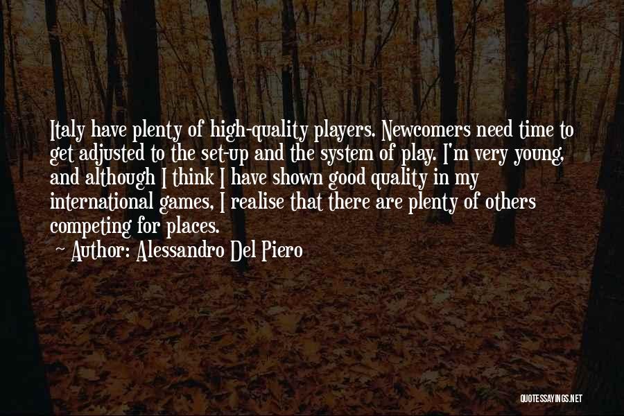 Alessandro Del Piero Quotes: Italy Have Plenty Of High-quality Players. Newcomers Need Time To Get Adjusted To The Set-up And The System Of Play.