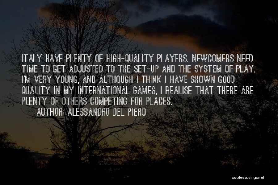 Alessandro Del Piero Quotes: Italy Have Plenty Of High-quality Players. Newcomers Need Time To Get Adjusted To The Set-up And The System Of Play.