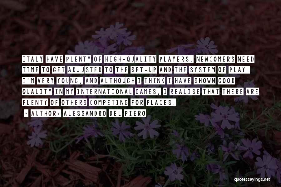 Alessandro Del Piero Quotes: Italy Have Plenty Of High-quality Players. Newcomers Need Time To Get Adjusted To The Set-up And The System Of Play.