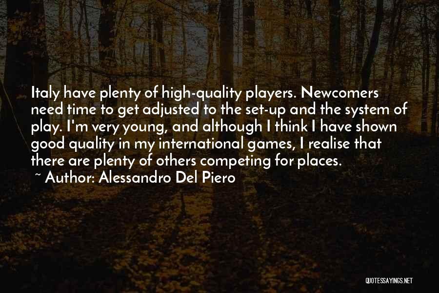 Alessandro Del Piero Quotes: Italy Have Plenty Of High-quality Players. Newcomers Need Time To Get Adjusted To The Set-up And The System Of Play.