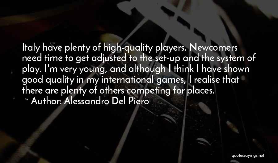 Alessandro Del Piero Quotes: Italy Have Plenty Of High-quality Players. Newcomers Need Time To Get Adjusted To The Set-up And The System Of Play.