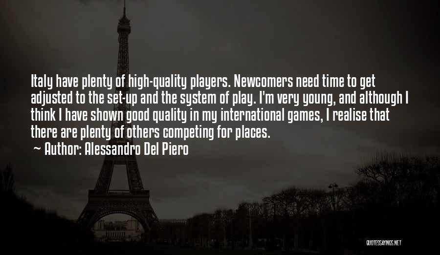 Alessandro Del Piero Quotes: Italy Have Plenty Of High-quality Players. Newcomers Need Time To Get Adjusted To The Set-up And The System Of Play.