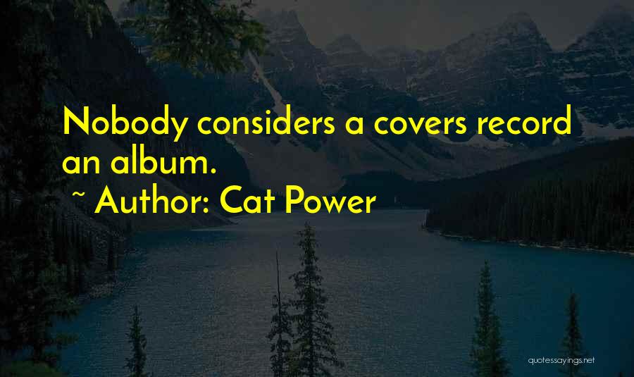 Cat Power Quotes: Nobody Considers A Covers Record An Album.
