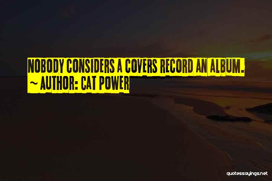 Cat Power Quotes: Nobody Considers A Covers Record An Album.