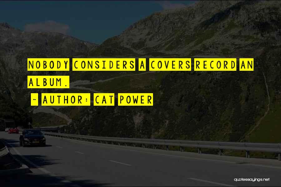 Cat Power Quotes: Nobody Considers A Covers Record An Album.