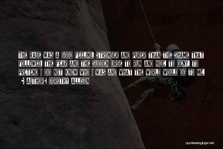 Dorothy Allison Quotes: The Rage Was A Good Feeling, Stronger And Purer Than The Shame That Followed, The Fear And The Sudden Urge