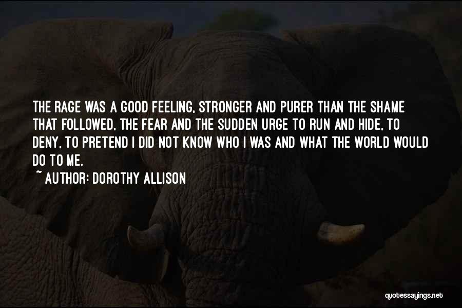 Dorothy Allison Quotes: The Rage Was A Good Feeling, Stronger And Purer Than The Shame That Followed, The Fear And The Sudden Urge