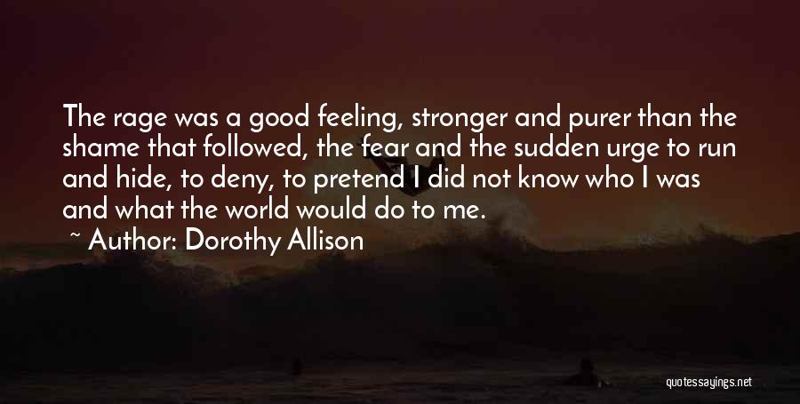 Dorothy Allison Quotes: The Rage Was A Good Feeling, Stronger And Purer Than The Shame That Followed, The Fear And The Sudden Urge