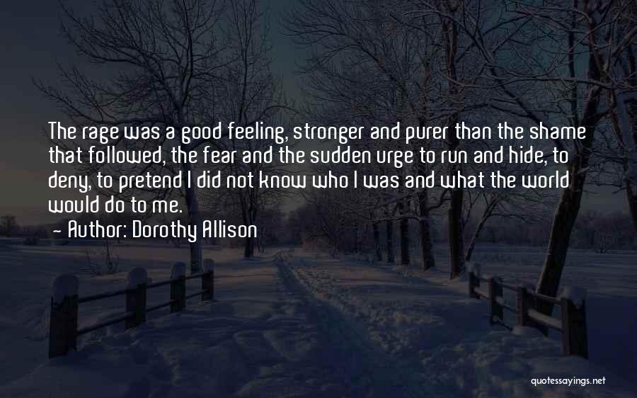 Dorothy Allison Quotes: The Rage Was A Good Feeling, Stronger And Purer Than The Shame That Followed, The Fear And The Sudden Urge
