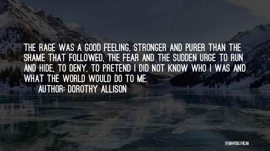 Dorothy Allison Quotes: The Rage Was A Good Feeling, Stronger And Purer Than The Shame That Followed, The Fear And The Sudden Urge