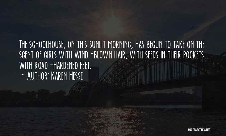 Karen Hesse Quotes: The Schoolhouse, On This Sunlit Morning, Has Begun To Take On The Scent Of Girls With Wind-blown Hair, With Seeds